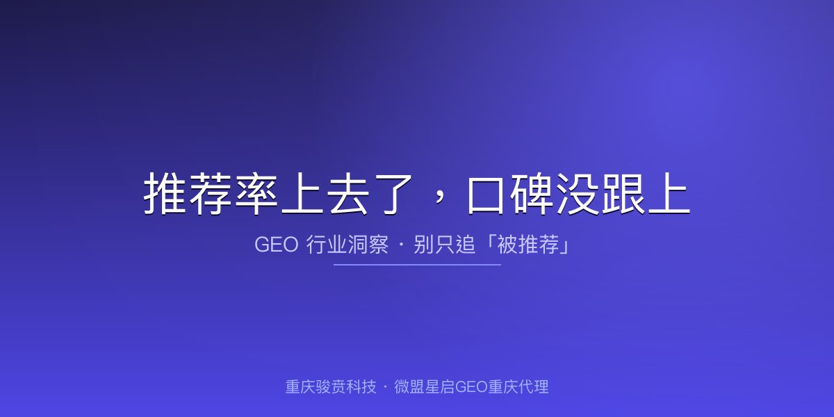 推荐率上去了，口碑没跟上：GEO 正在漏掉最关键的一环